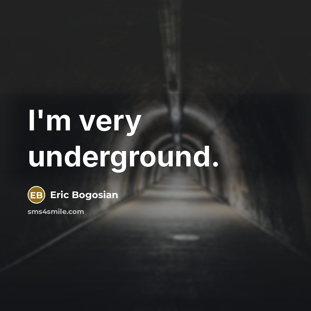 “I'm very underground.” quote by Eric Bogosian