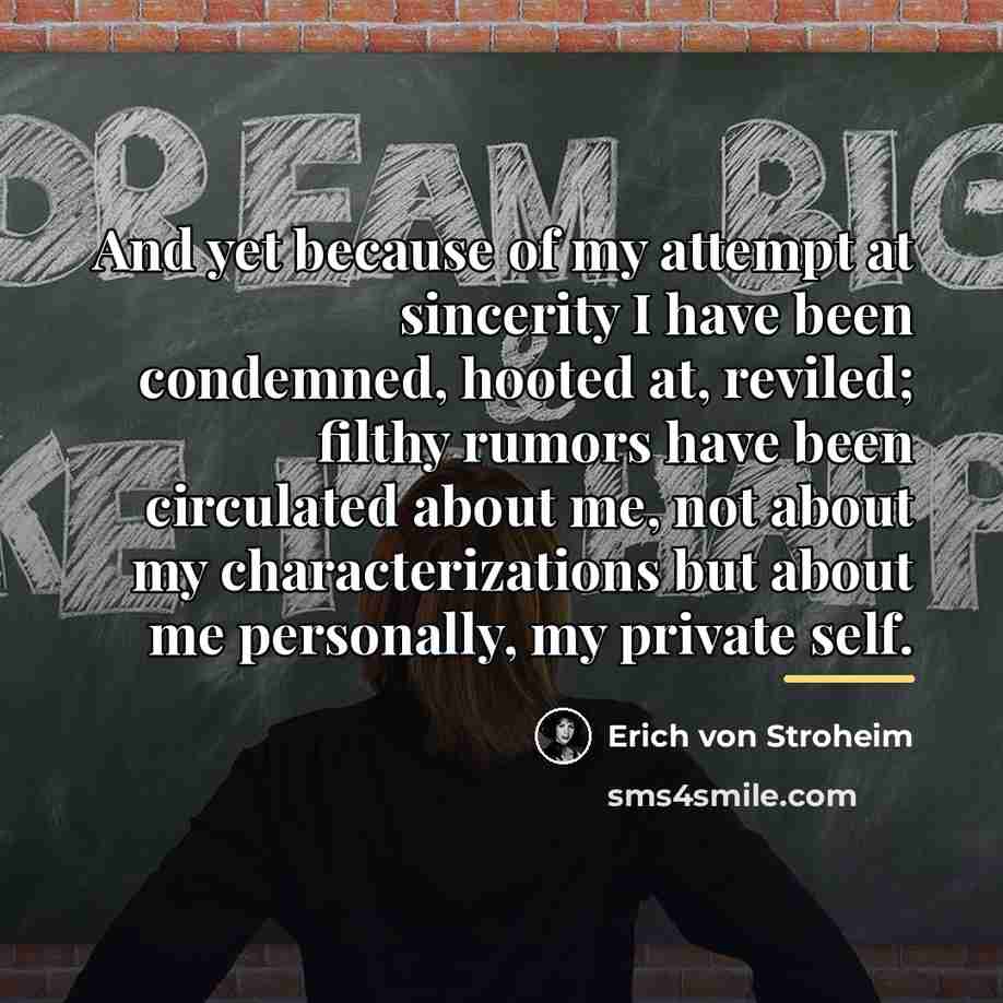 “And yet because of my attempt at sincerity I have…” quote by Erich von Stroheim
