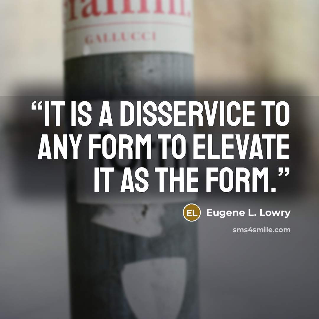 “It is a disservice to any form to elevate it as the form.” quote by Eugene L. Lowry