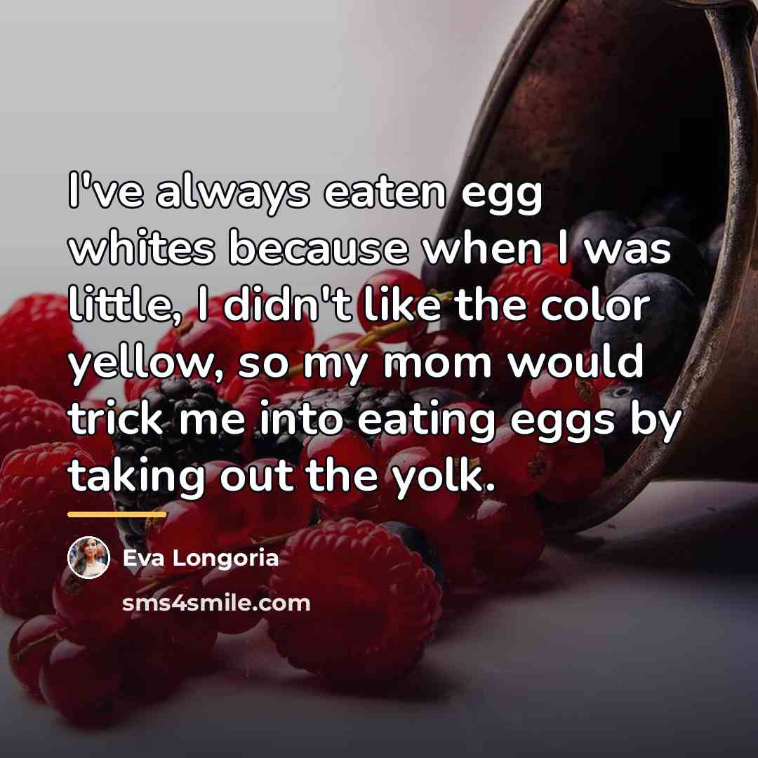 “I've always eaten egg whites because when I was little,…” quote by Eva Longoria