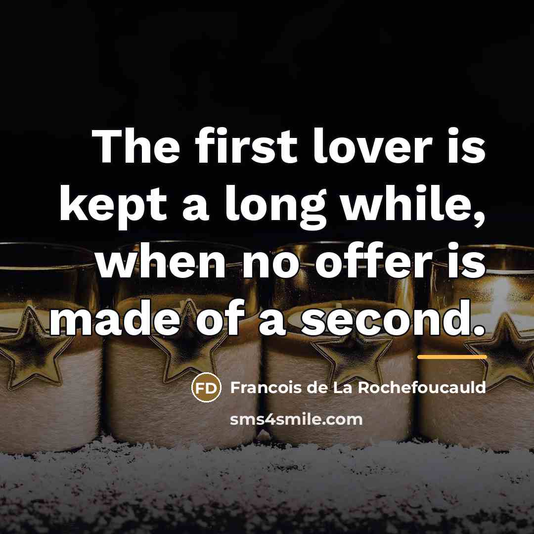 “The first lover is kept a long while, when no…” quote by Francois de La Rochefoucauld
