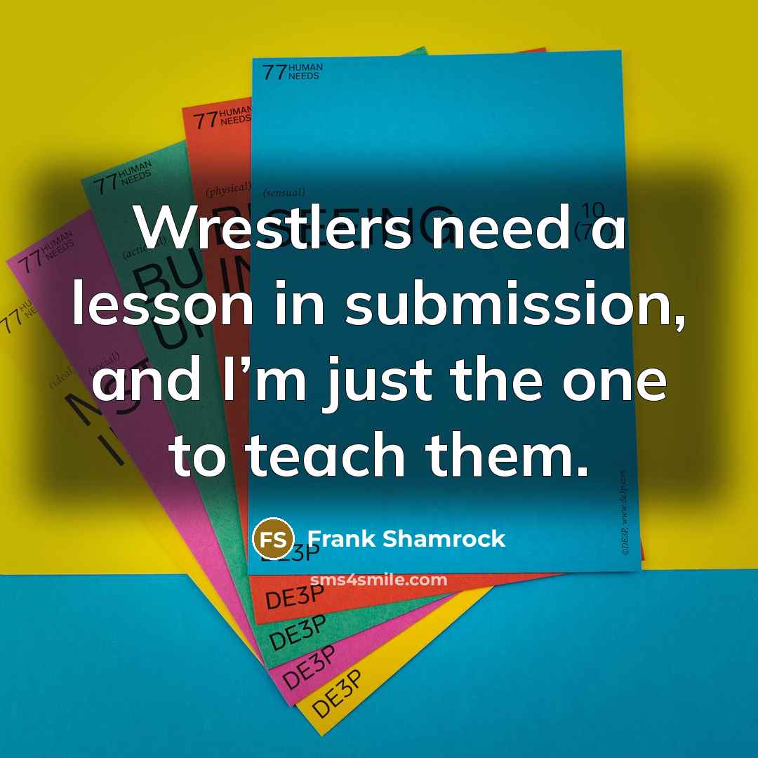 “Wrestlers need a lesson in submission, and I’m just the…” quote by Frank Shamrock