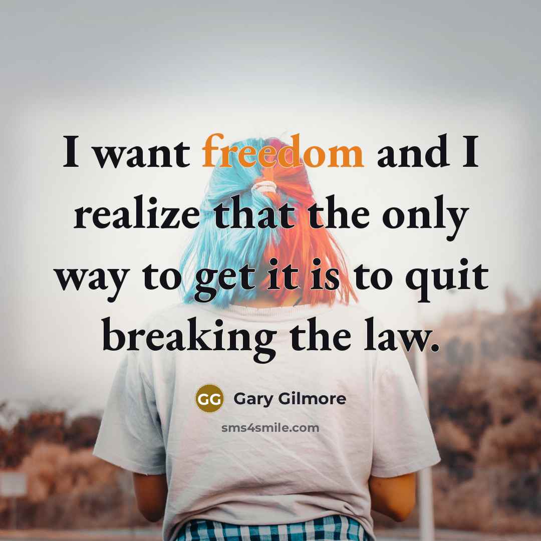 “I want freedom and I realize that the only way…” quote by Gary Gilmore