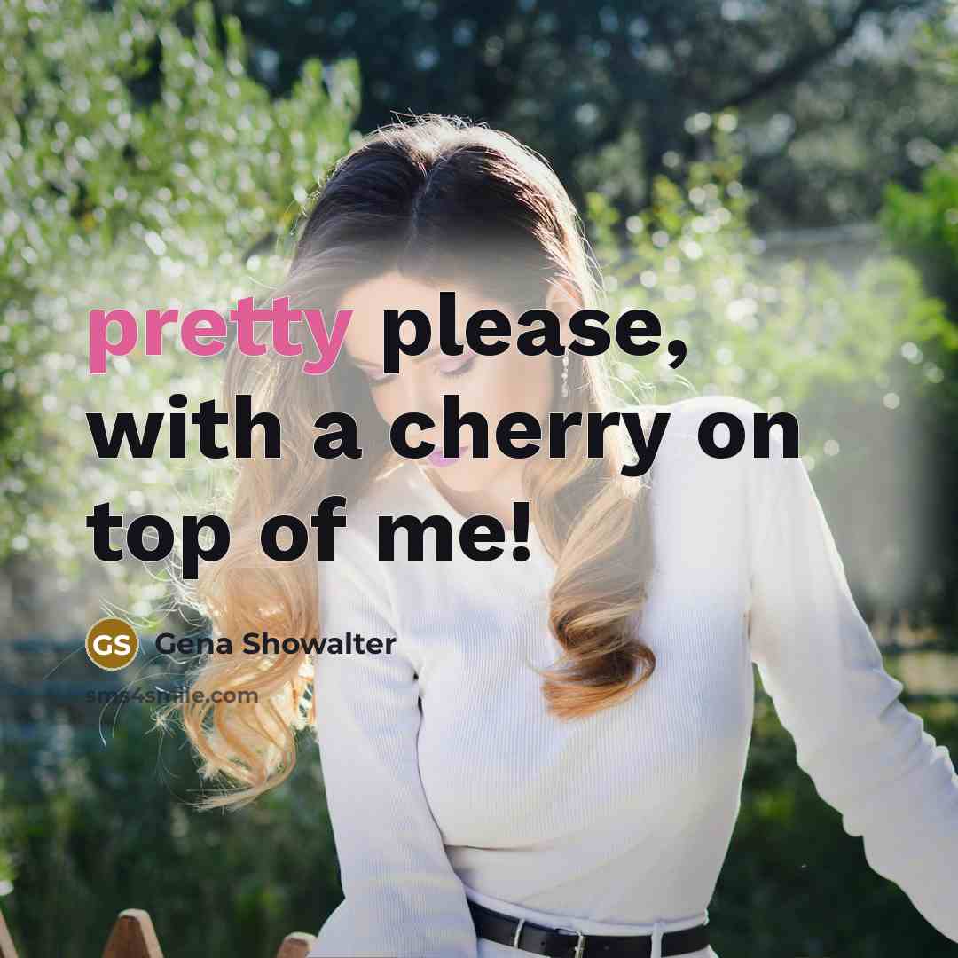 “pretty please, with a cherry on top of me!…” quote by Gena Showalter