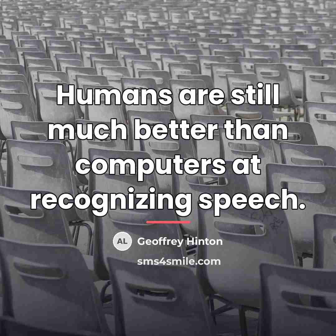 “Humans are still much better than computers at recognizing speech.…” quote by Geoffrey Hinton