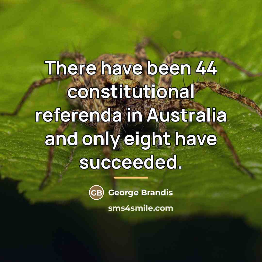 “There have been 44 constitutional referenda in Australia and only…” quote by George Brandis