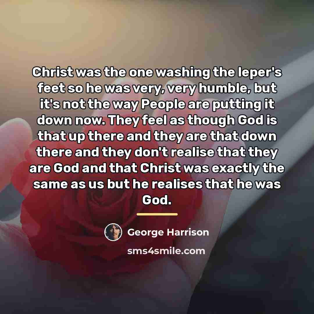 “Christ was the one washing the leper's feet so he…” quote by George Harrison
