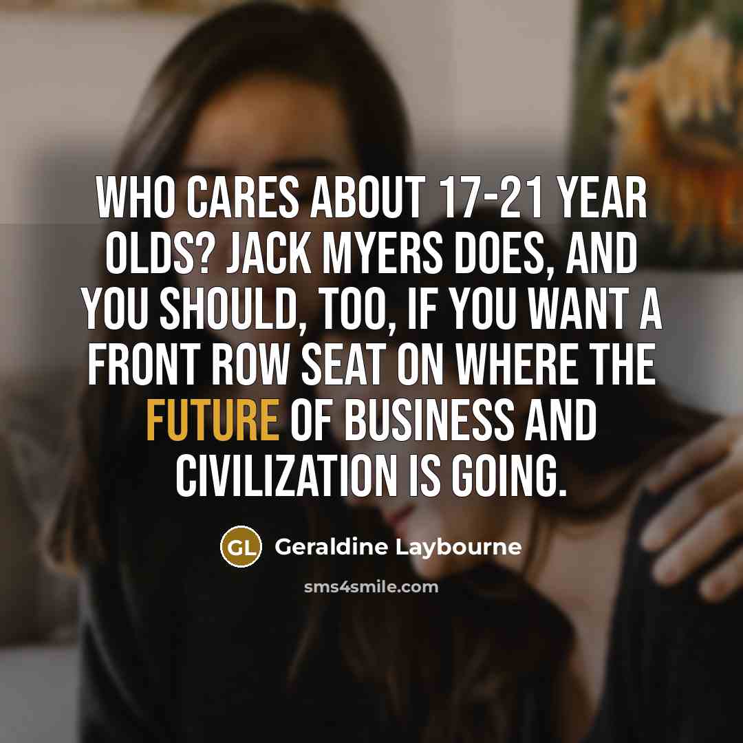 “Who cares about 17-21 year olds? Jack Myers does, and…” quote by Geraldine Laybourne
