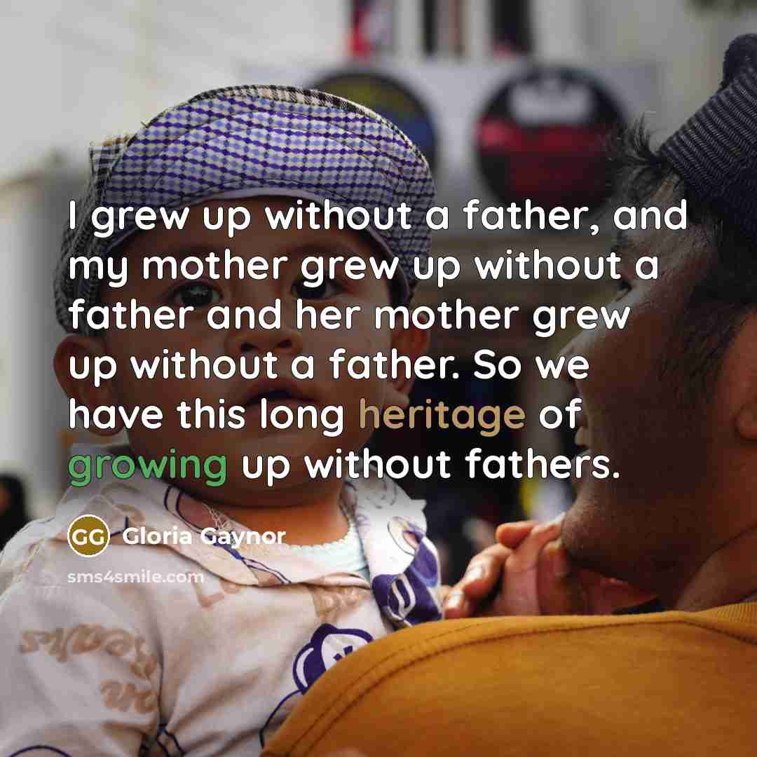 “I grew up without a father, and my mother grew…” quote by Gloria Gaynor