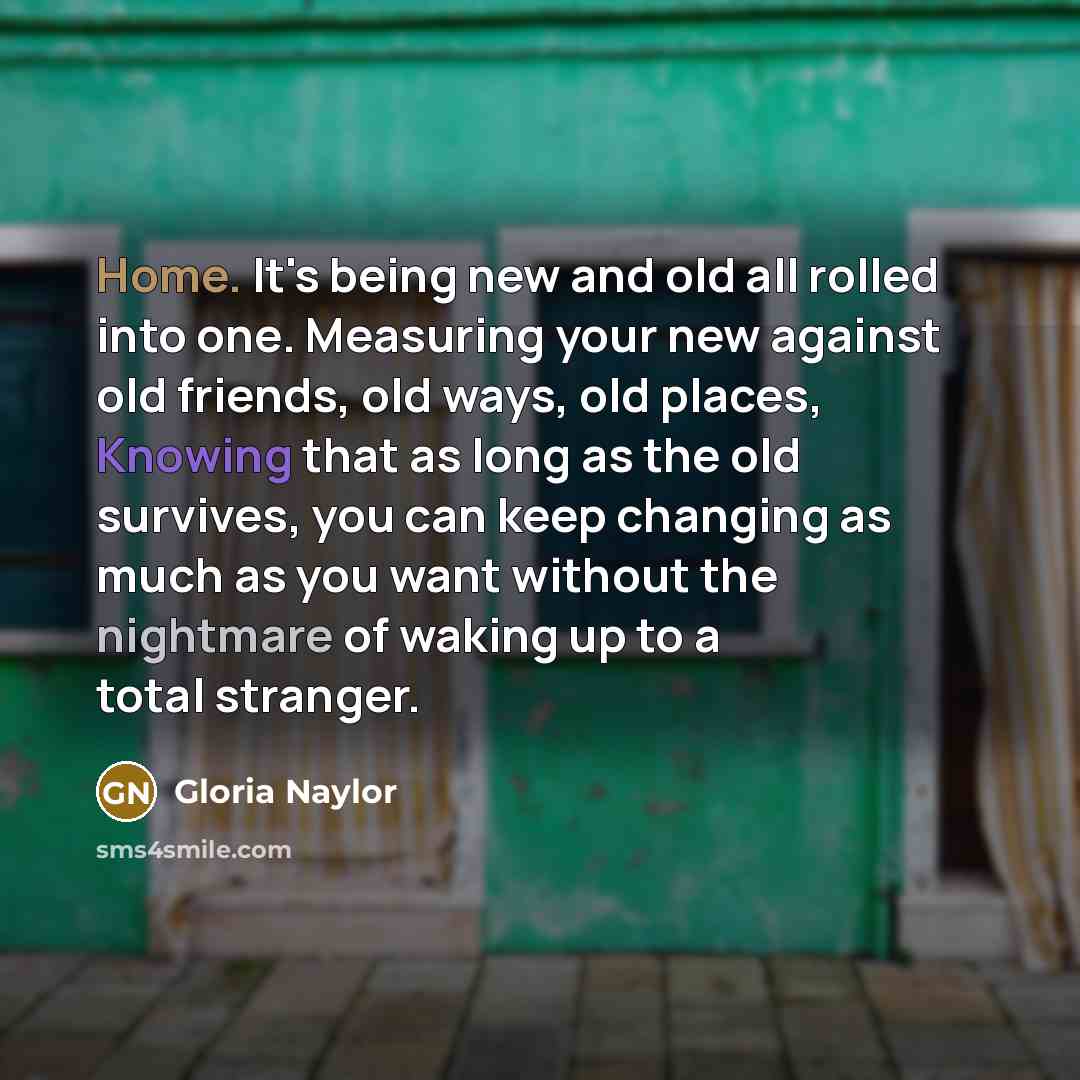 “Home. It's being new and old all rolled into one.…” quote by Gloria Naylor