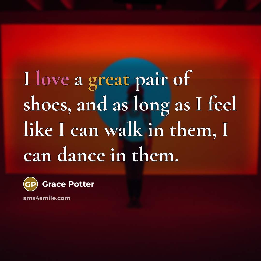 “I love a great pair of shoes, and as long…” quote by Grace Potter