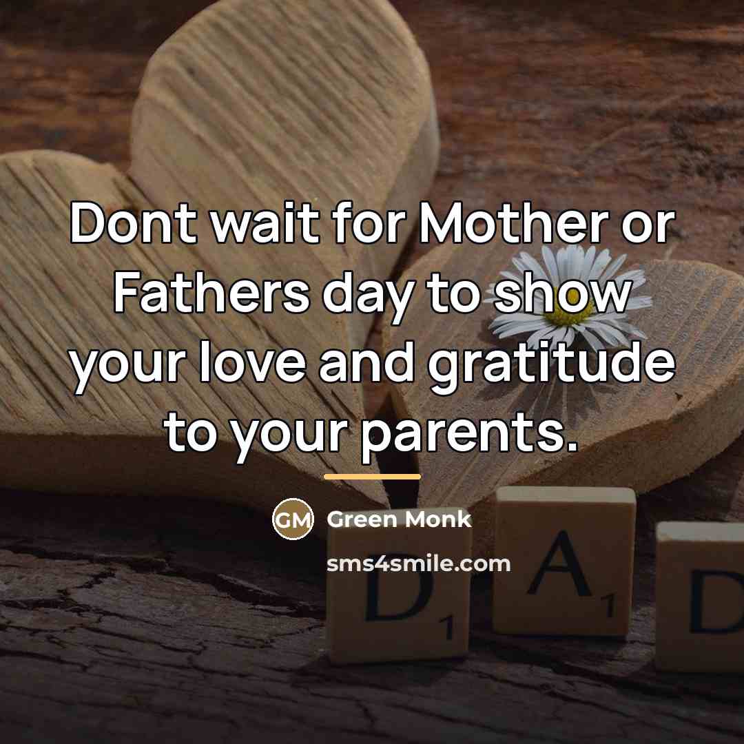 “Dont wait for Mother or Fathers day to show your…” quote by Green Monk