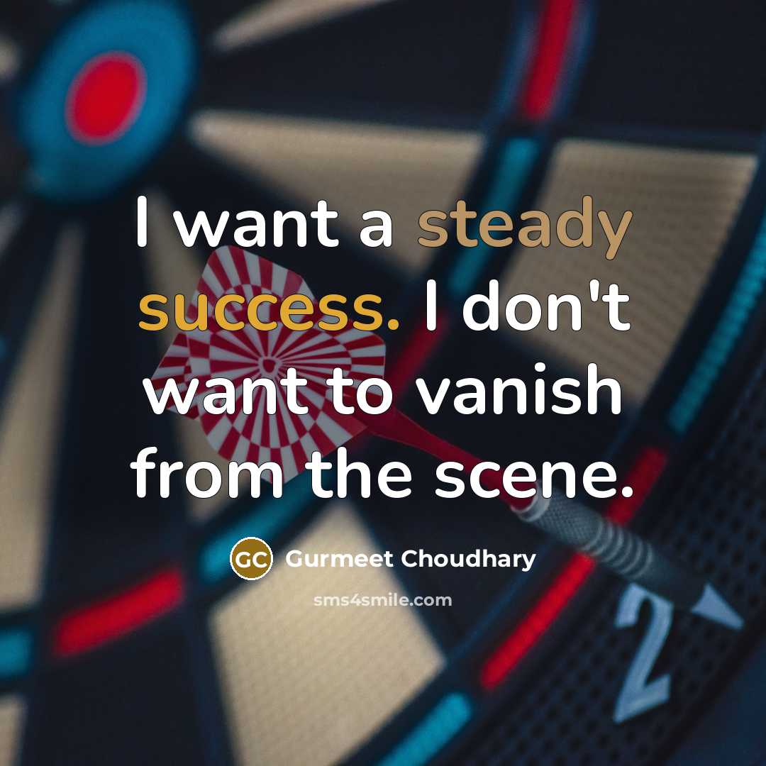 “I want a steady success. I don't want to vanish…” quote by Gurmeet Choudhary