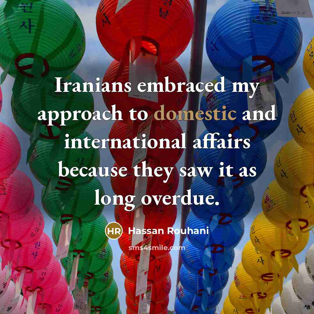 “Iranians embraced my approach to domestic and international affairs because…” quote by Hassan Rouhani