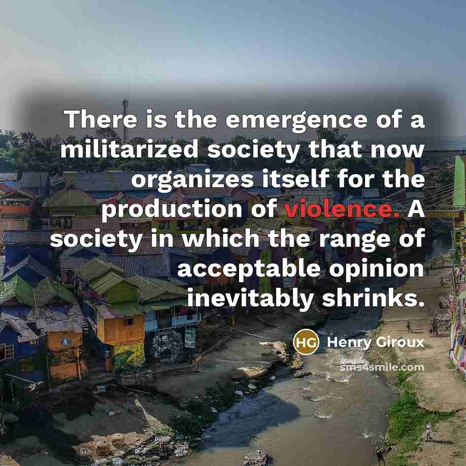 “There is the emergence of a militarized society that now…” quote by Henry Giroux