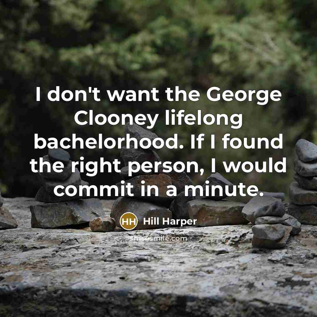 “I don't want the George Clooney lifelong bachelorhood. If I…” quote by Hill Harper