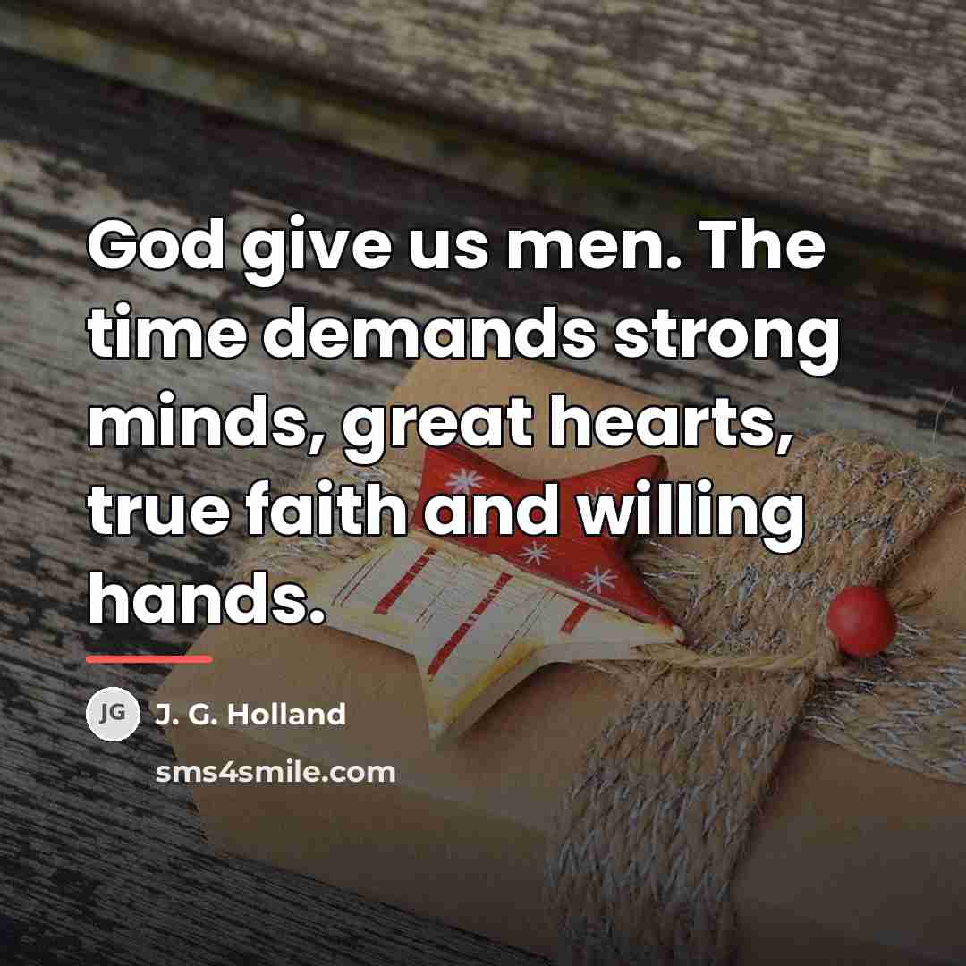 “God give us men. The time demands strong minds, great…” quote by J. G. Holland