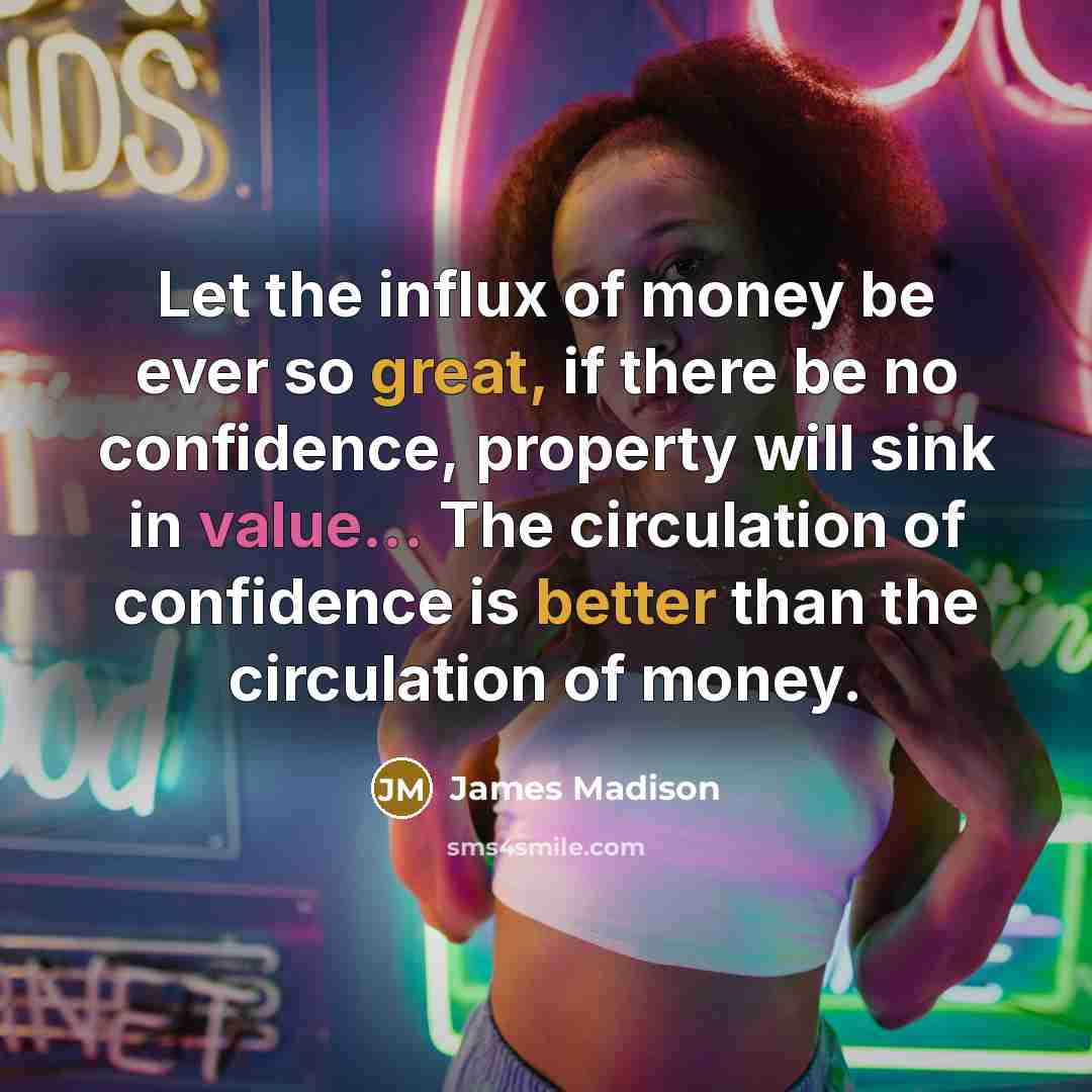 “Let the influx of money be ever so great, if…” quote by James Madison