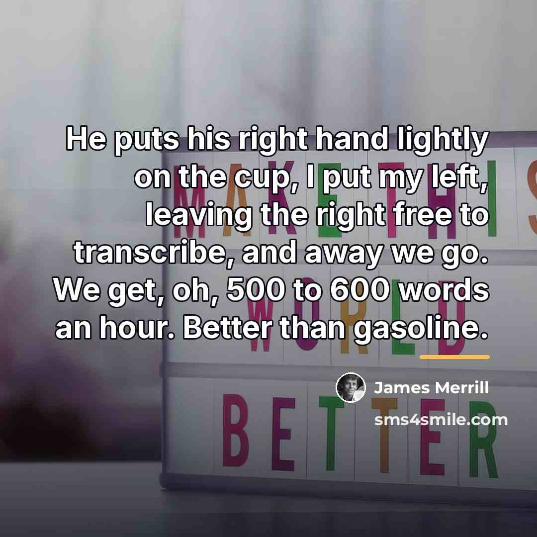 “He puts his right hand lightly on the cup, I…” quote by James Merrill