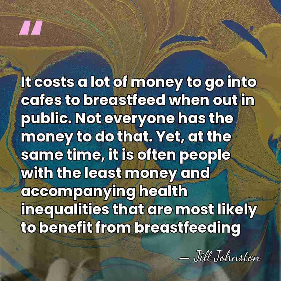 It costs a lot of money to go into cafes to breastfeed&hellip; - Jill Johnston