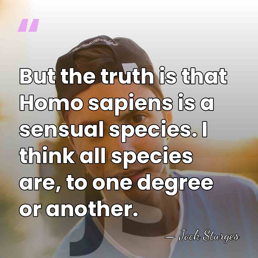 But the truth is that Homo sapiens is a sensual species. I&hellip; - Jock Sturges