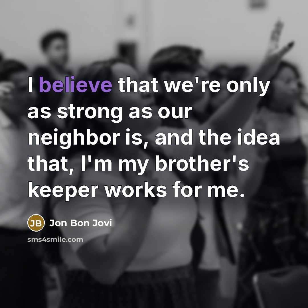 “I believe that we're only as strong as our neighbor…” quote by Jon Bon Jovi