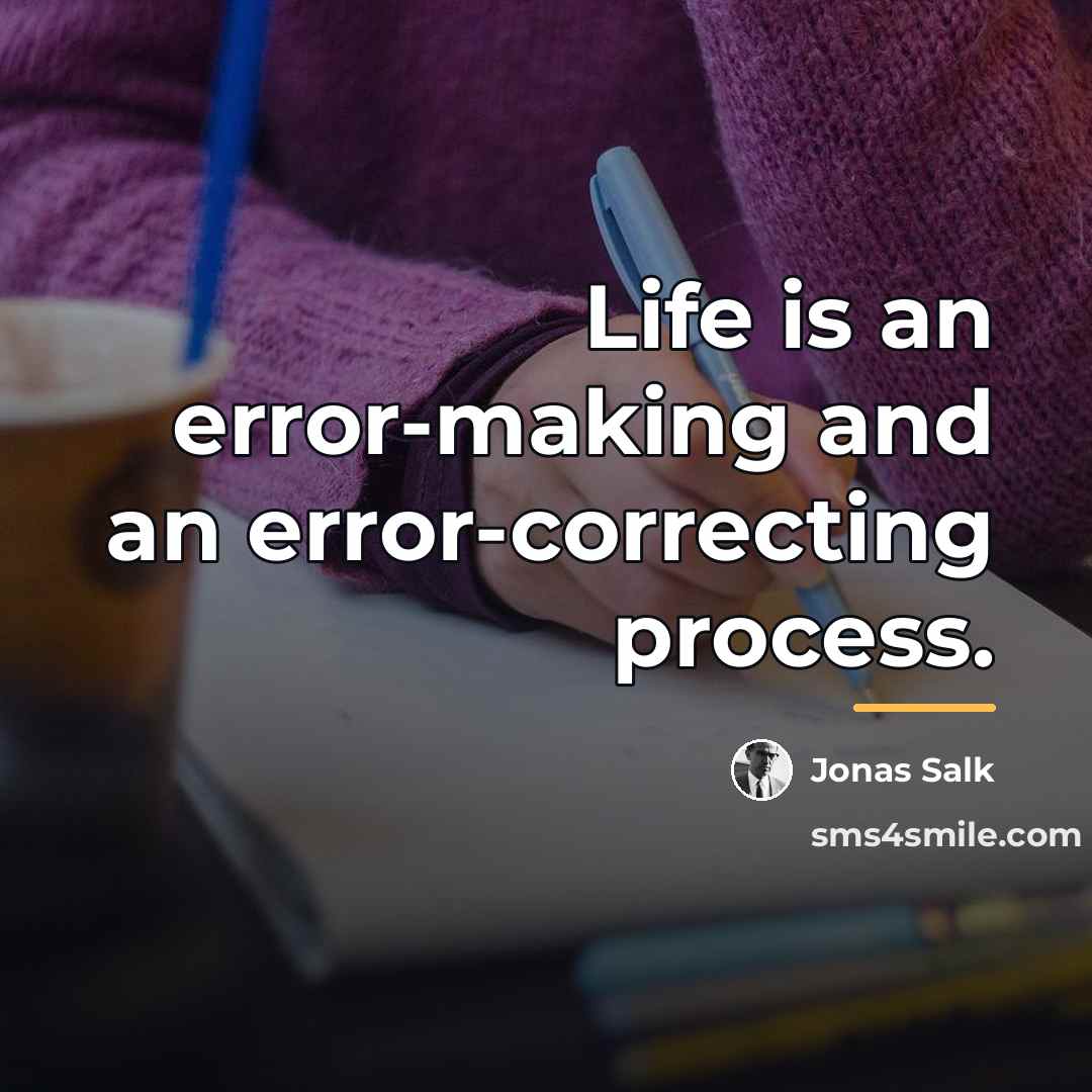 “Life is an error-making and an error-correcting process.…” quote by Jonas Salk