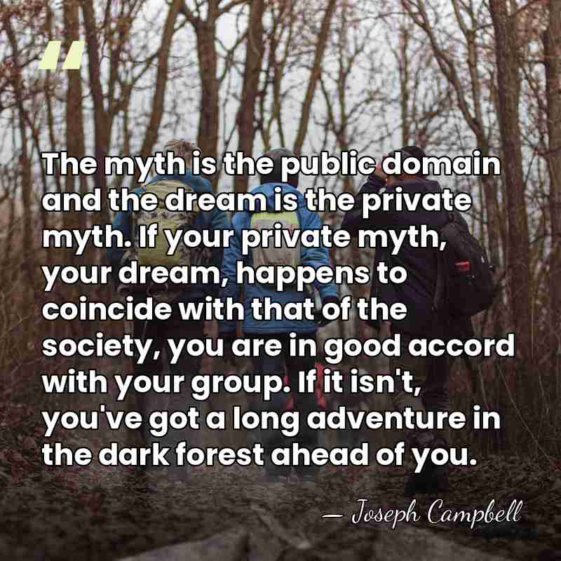 The myth is the public domain and the dream is the private&hellip; - Joseph Campbell