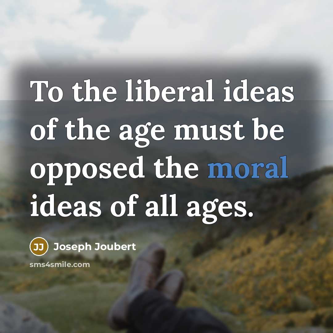 “To the liberal ideas of the age must be opposed…” quote by Joseph Joubert