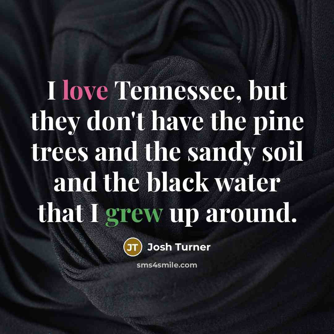 “I love Tennessee, but they don't have the pine trees…” quote by Josh Turner