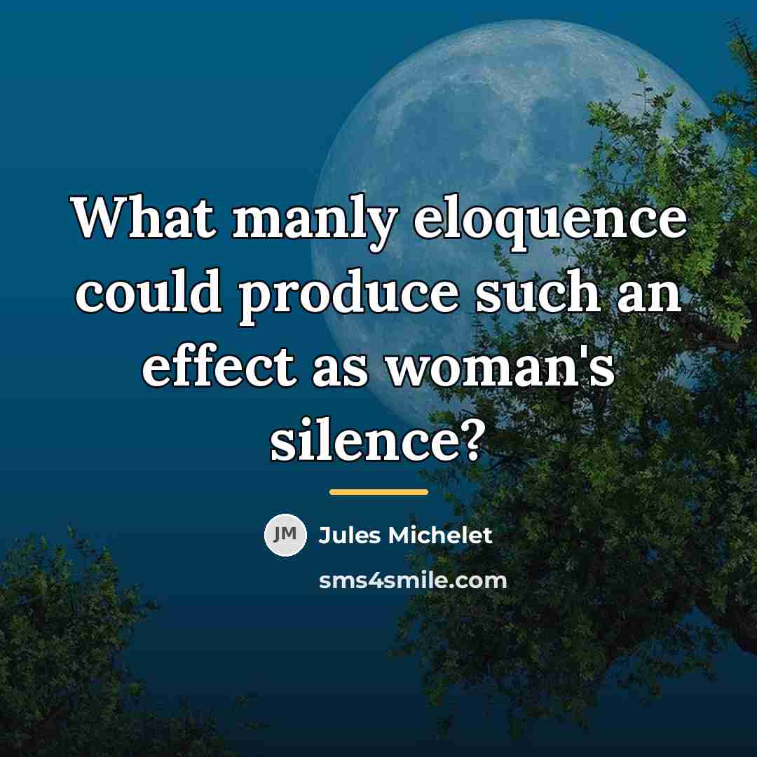 “What manly eloquence could produce such an effect as woman's…” quote by Jules Michelet