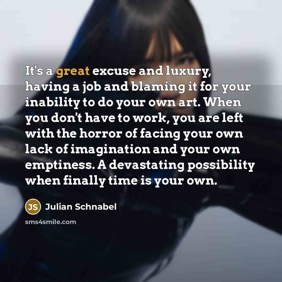 “It's a great excuse and luxury, having a job and…” quote by Julian Schnabel