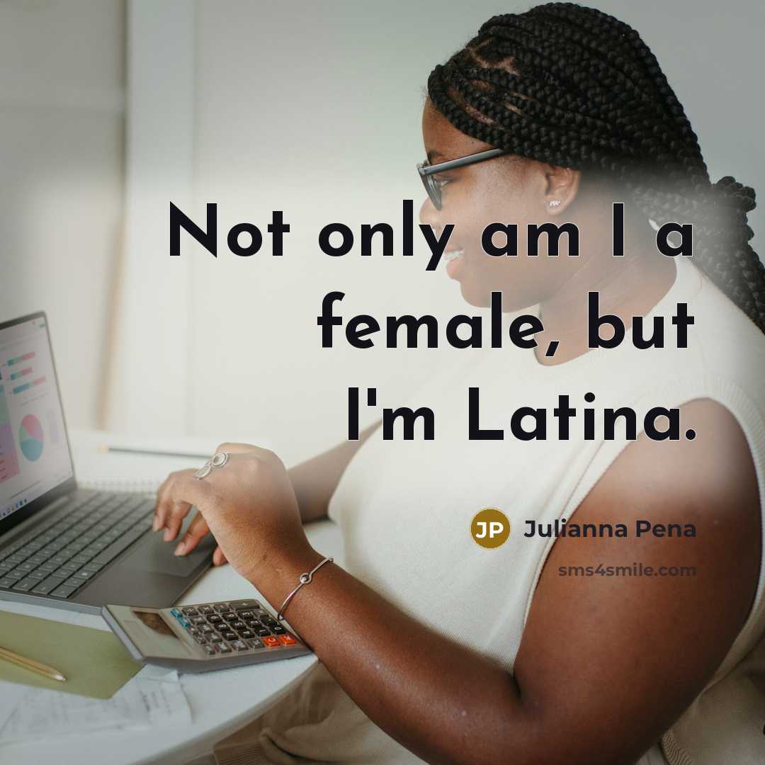 “Not only am I a female, but I'm Latina.…” quote by Julianna Pena