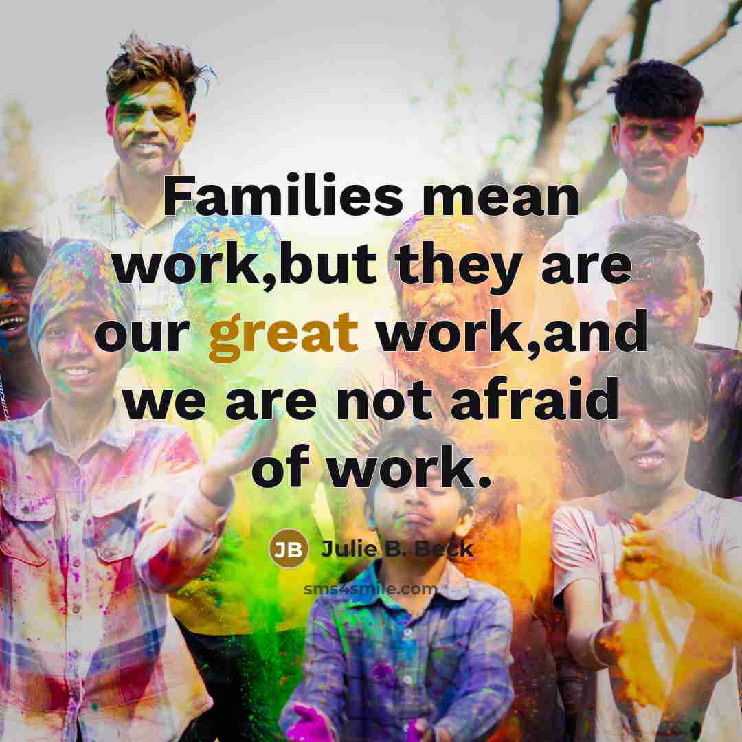 “Families mean work,but they are our great work,and we are…” quote by Julie B. Beck