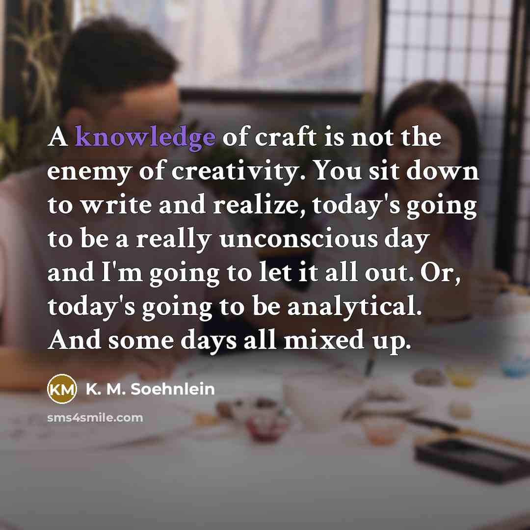“A knowledge of craft is not the enemy of creativity.…” quote by K. M. Soehnlein