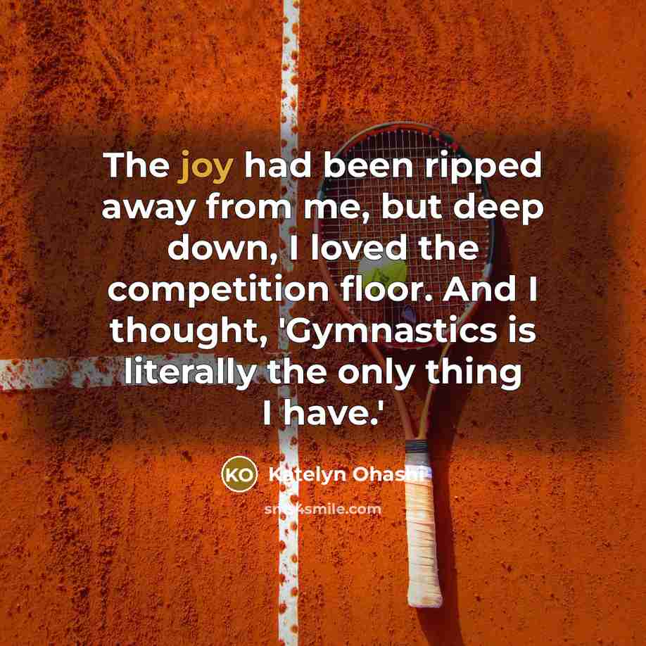 “The joy had been ripped away from me, but deep…” quote by Katelyn Ohashi