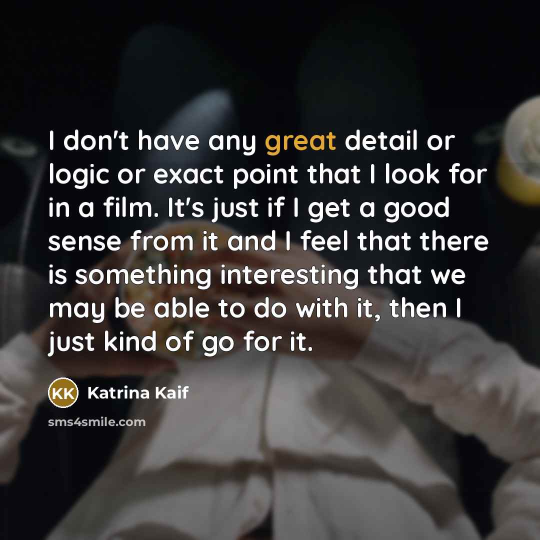 “I don't have any great detail or logic or exact…” quote by Katrina Kaif