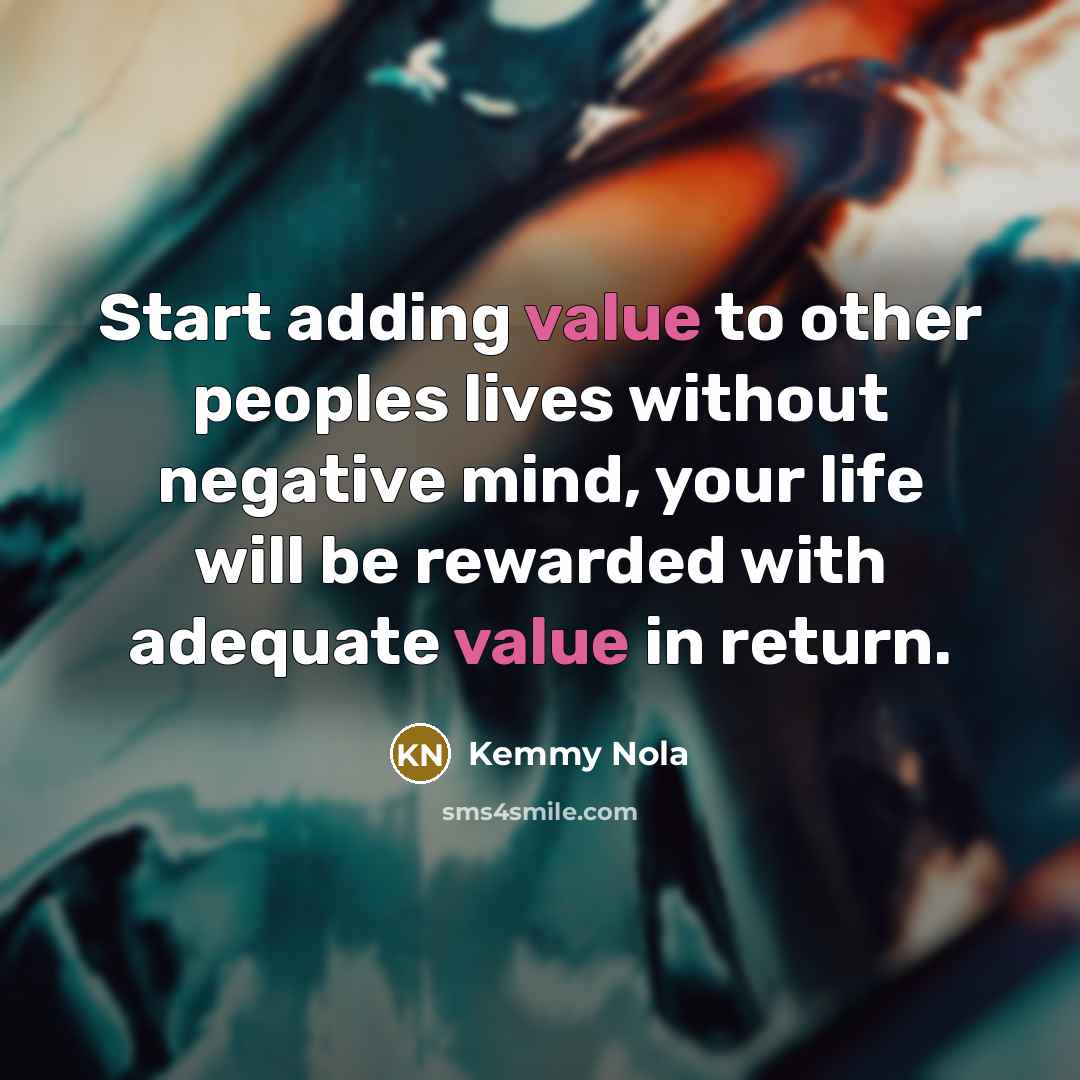 “Start adding value to other peoples lives without negative mind,…” quote by Kemmy Nola