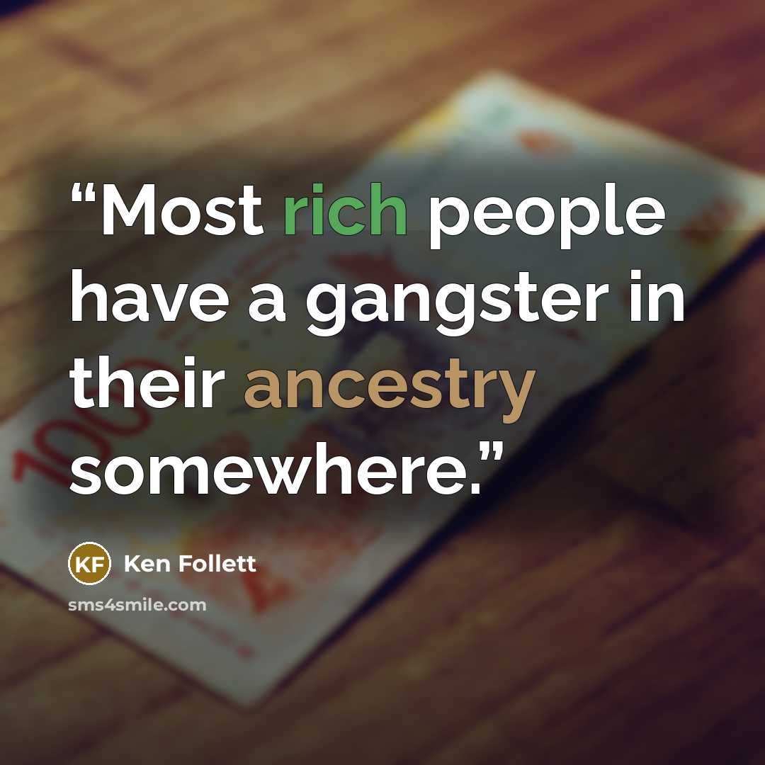 “Most rich people have a gangster in their ancestry somewhere.” quote by Ken Follett