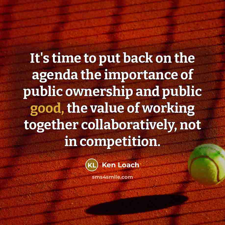 “It's time to put back on the agenda the importance…” quote by Ken Loach