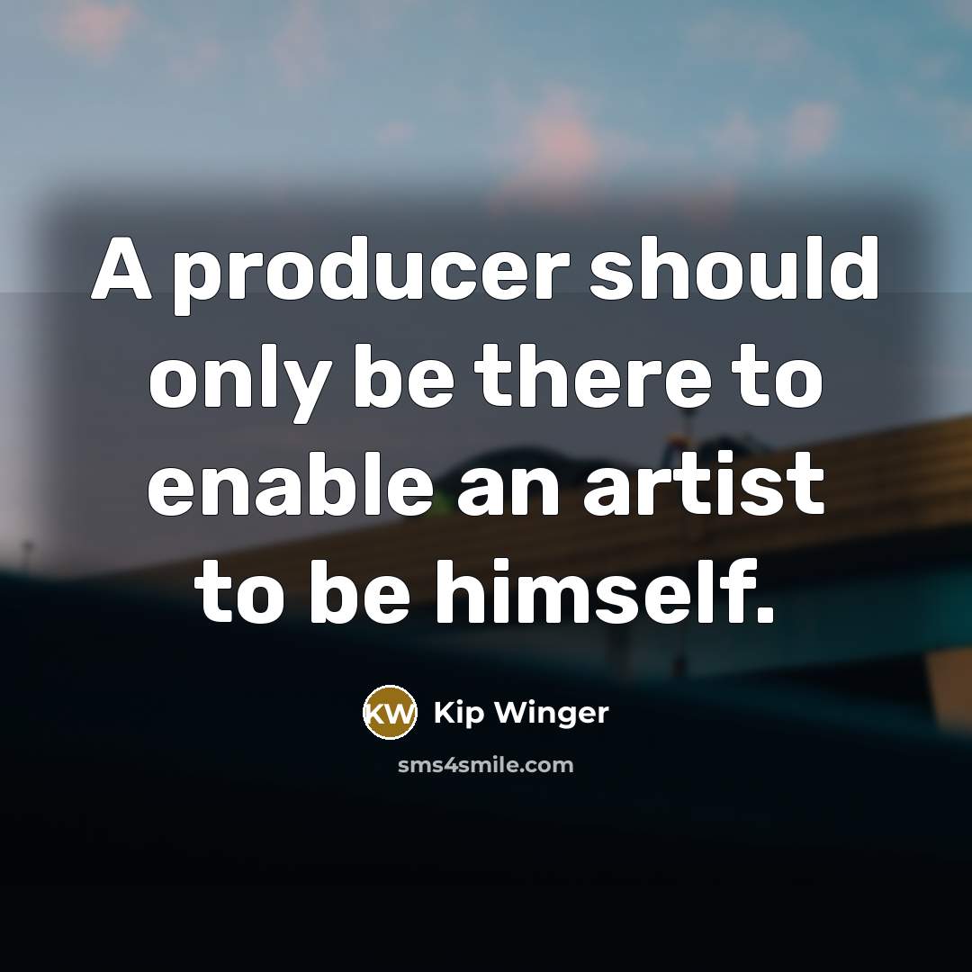 “A producer should only be there to enable an artist…” quote by Kip Winger