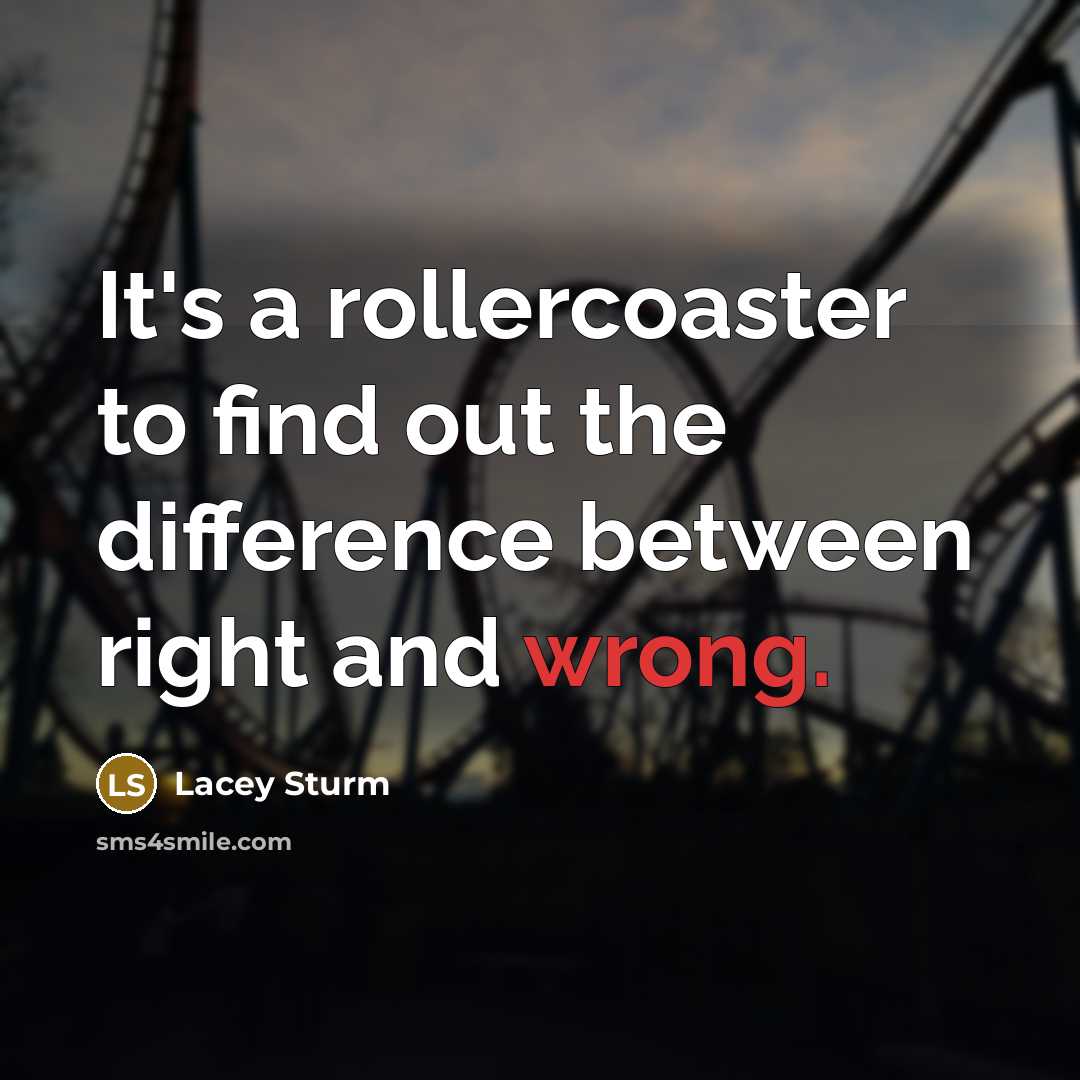 “It's a rollercoaster to find out the difference between right and wrong.” quote by Lacey Sturm