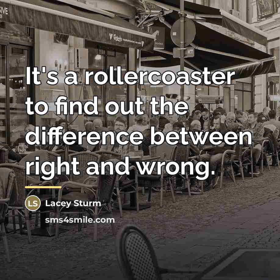 “It's a rollercoaster to find out the difference between right…” quote by Lacey Sturm
