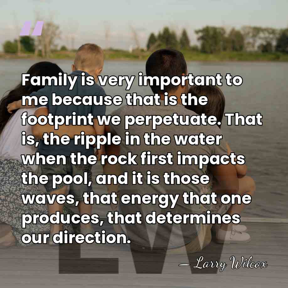 Family is very important to me because that is the footprint we&hellip; - Larry Wilcox