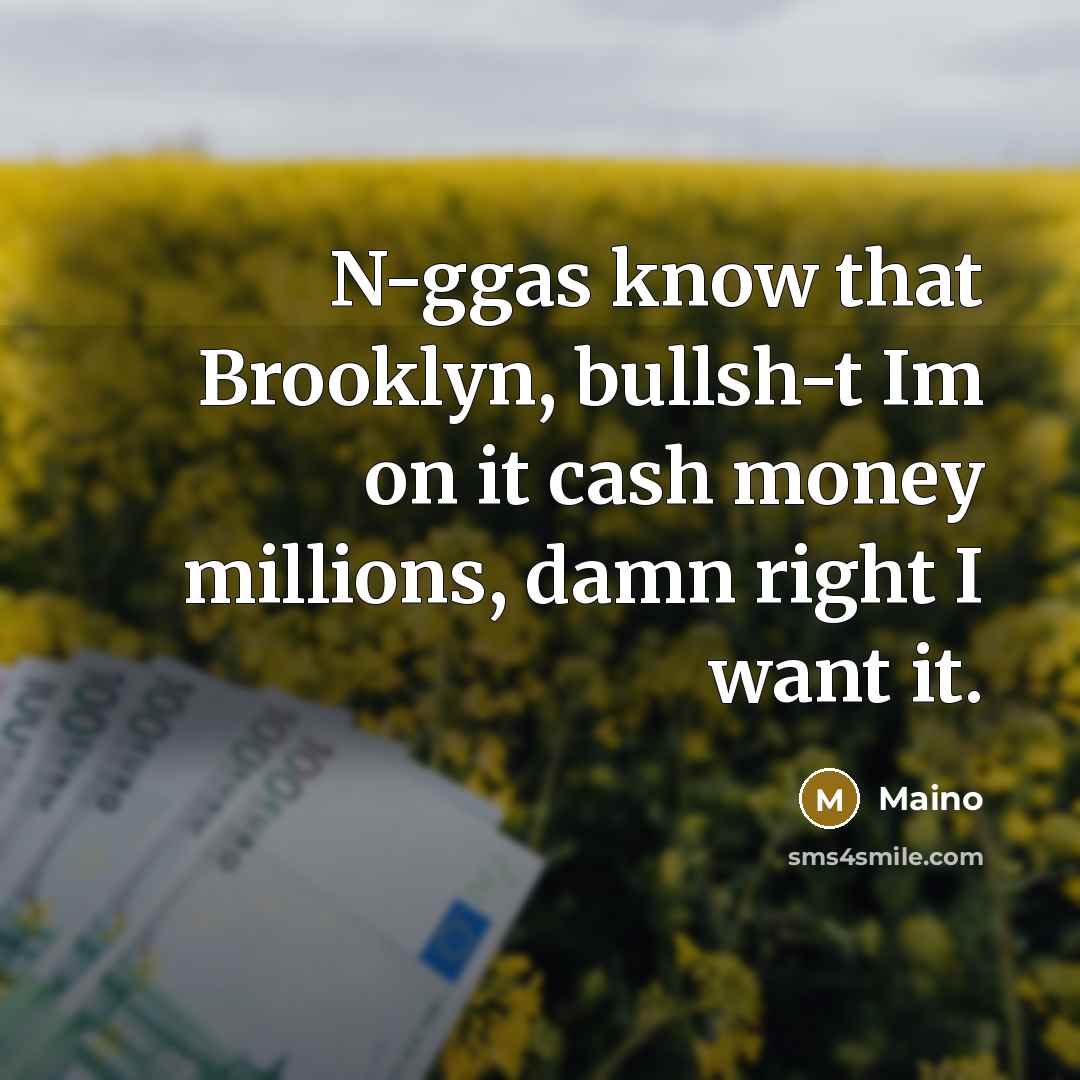 “N-ggas know that Brooklyn, bullsh-t Im on it cash money…” quote by Maino