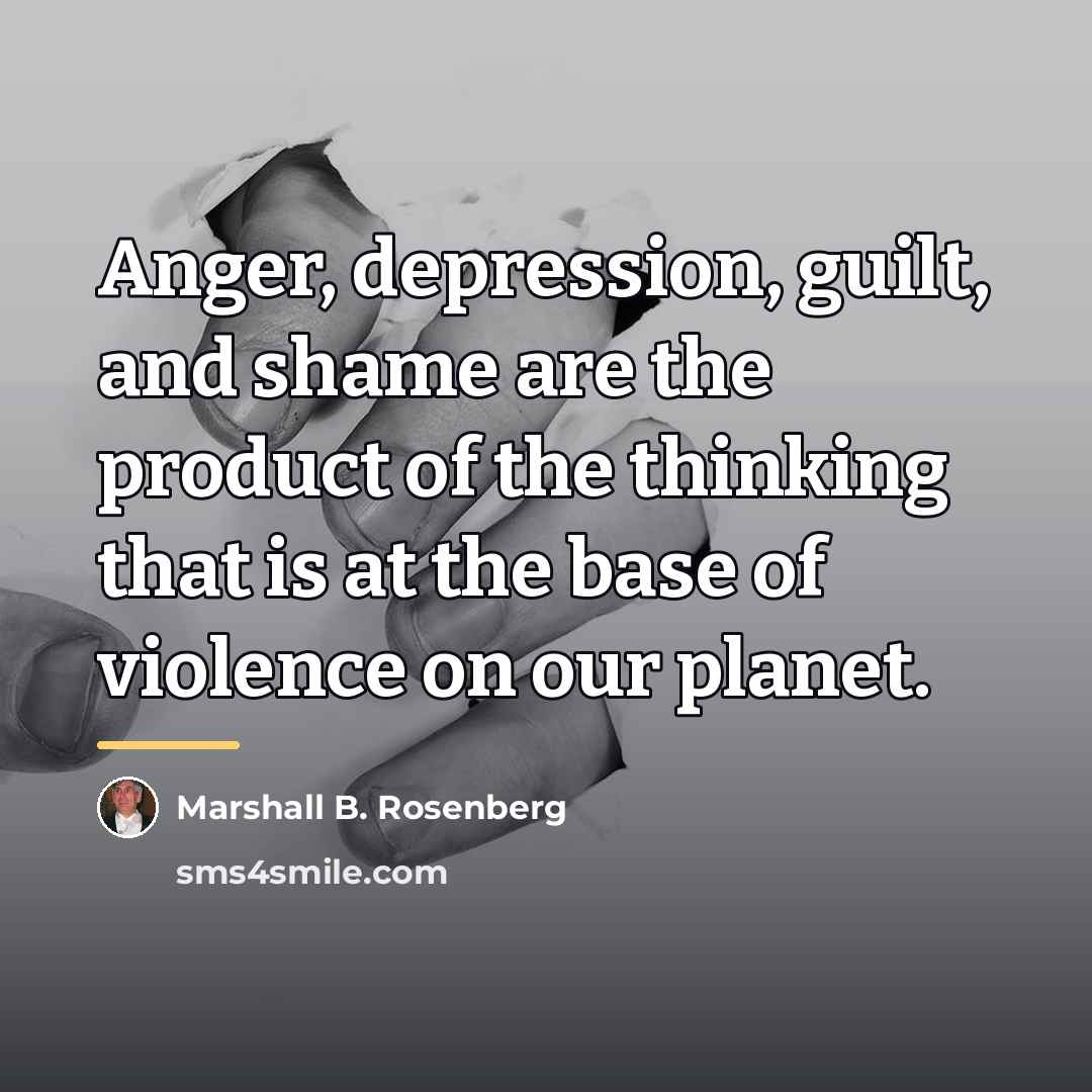 “Anger, depression, guilt, and shame are the product of the…” quote by Marshall B. Rosenberg