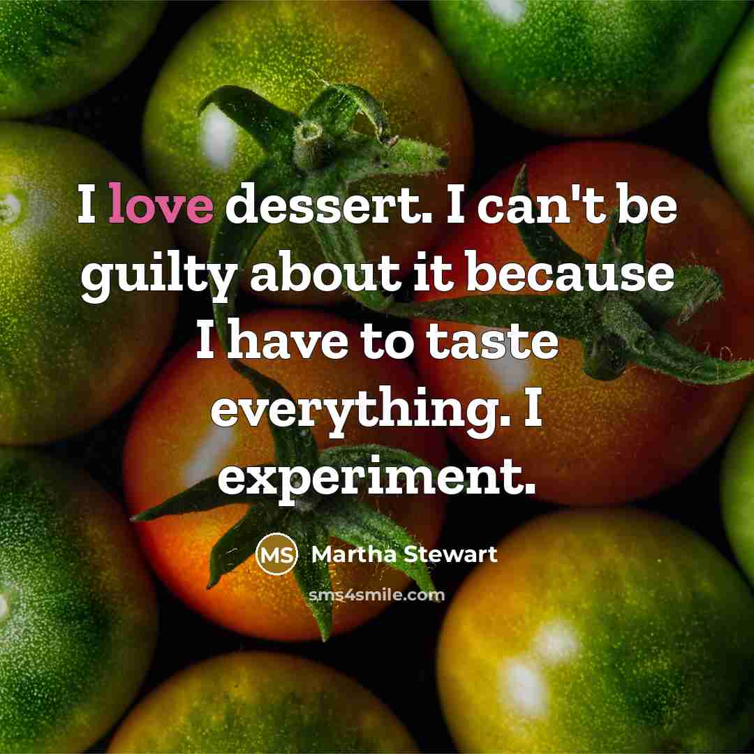 “I love dessert. I can't be guilty about it because…” quote by Martha Stewart