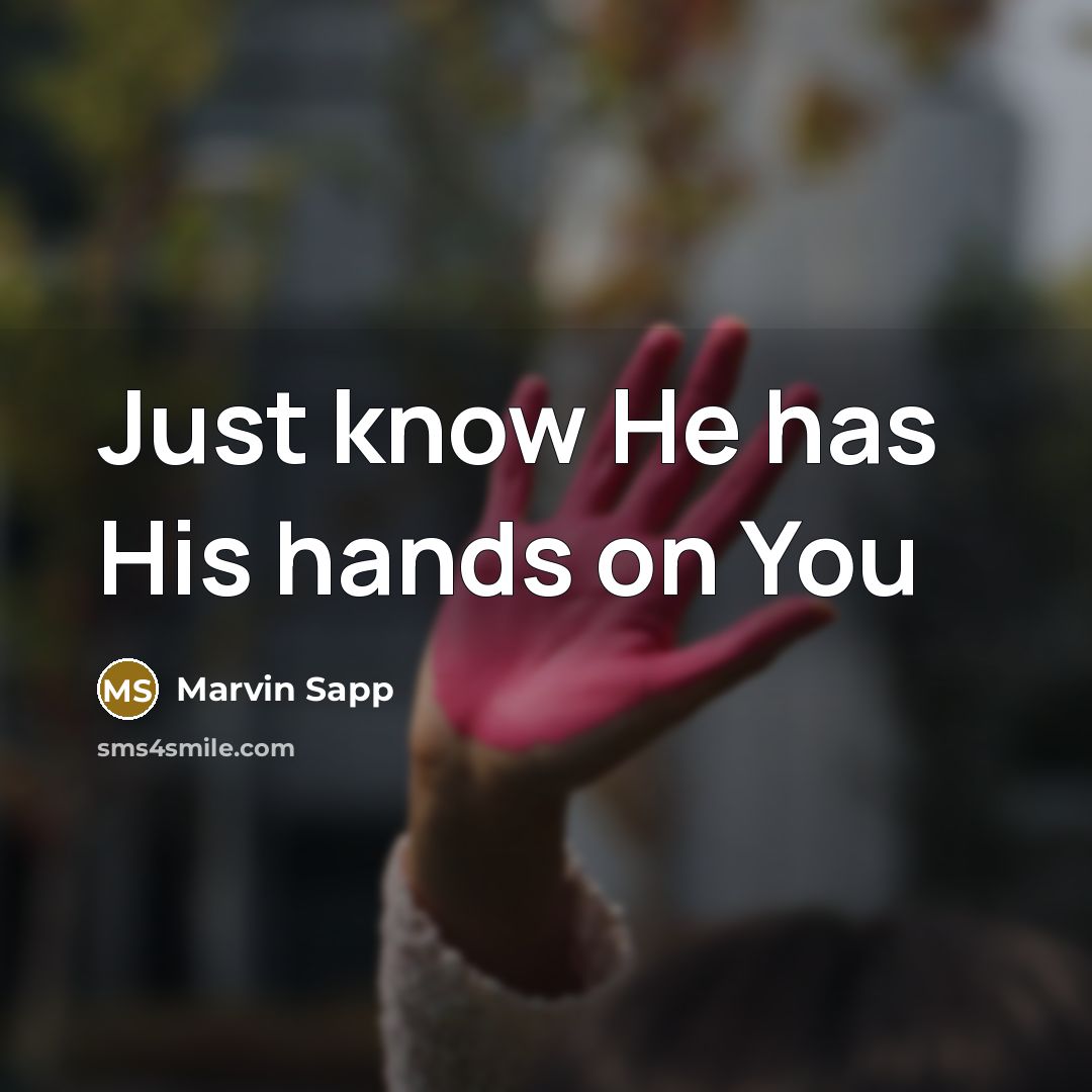 “Just know He has His hands on You…” quote by Marvin Sapp