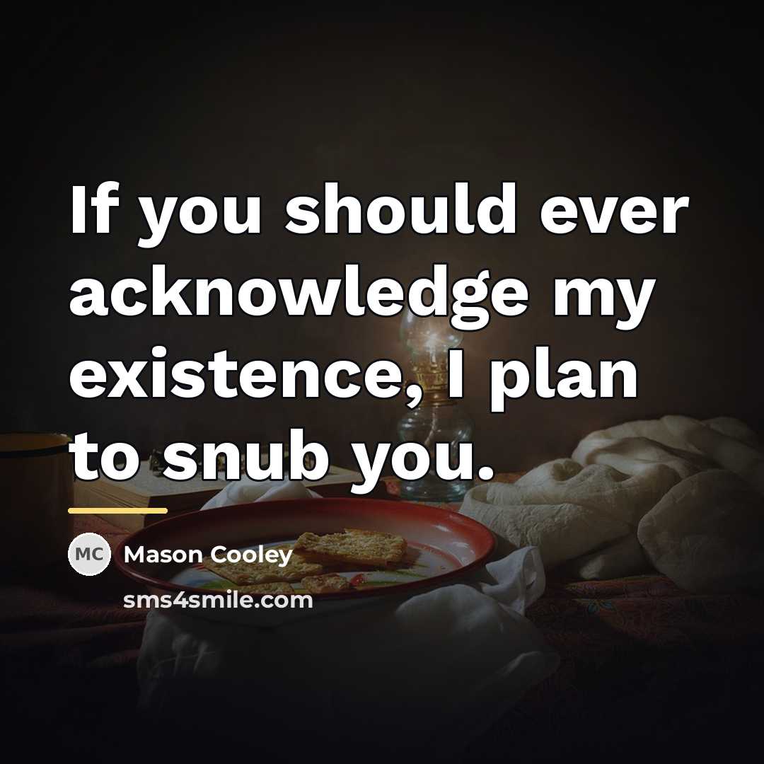 “If you should ever acknowledge my existence, I plan to…” quote by Mason Cooley