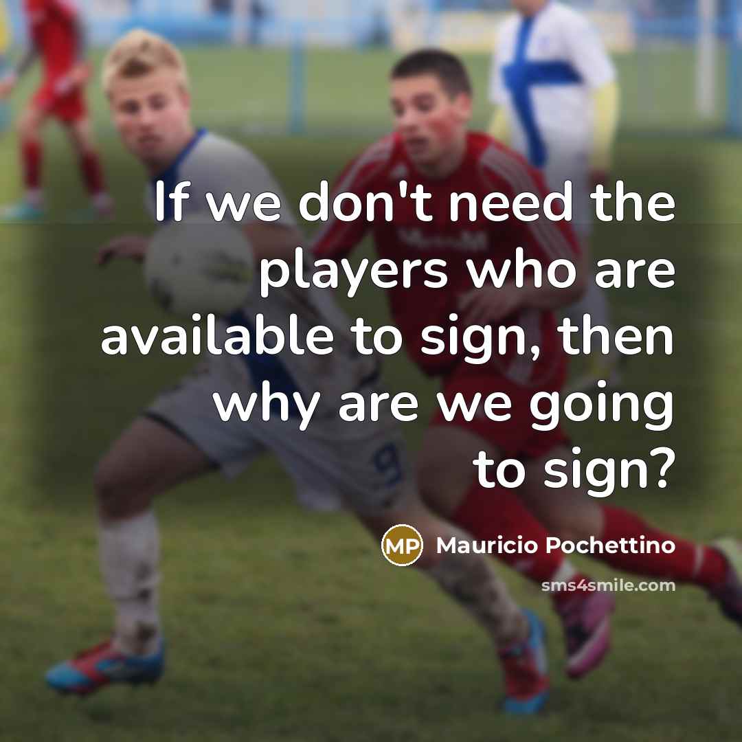 “If we don't need the players who are available to…” quote by Mauricio Pochettino